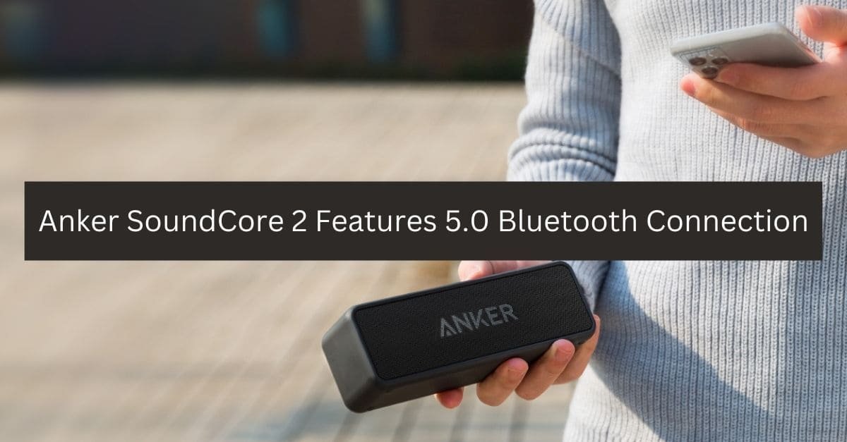 Soundcore 2 features 5.0 bluetooth connectivity