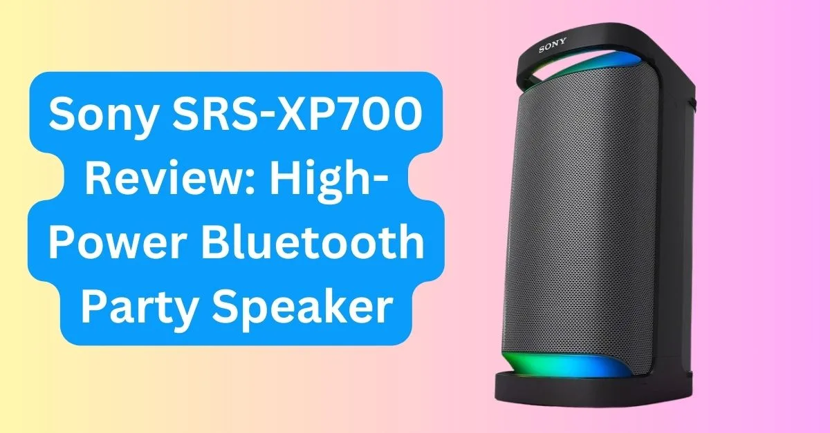 Sony SRS-XP700 Review: High-Power Bluetooth Party Speaker