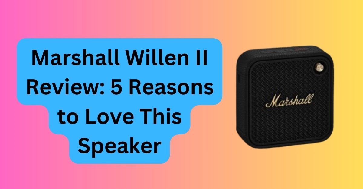 Marshall Willen II Review: 5 Reasons to Love This Speaker