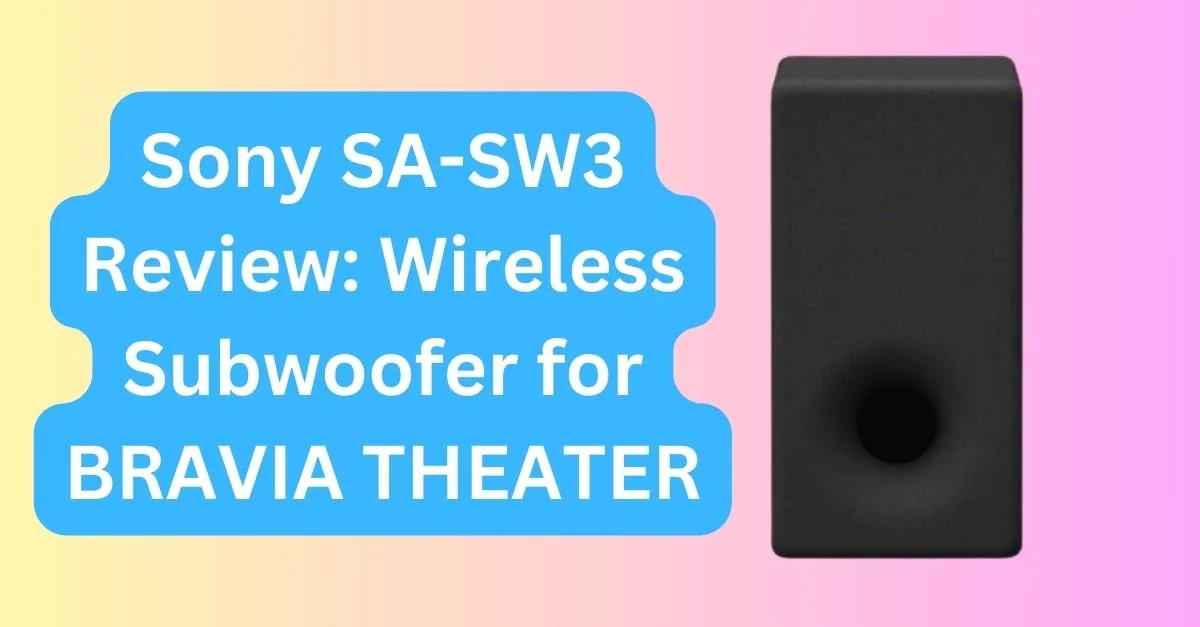 Sony SA-SW3 Review: Wireless Subwoofer for BRAVIA THEATER