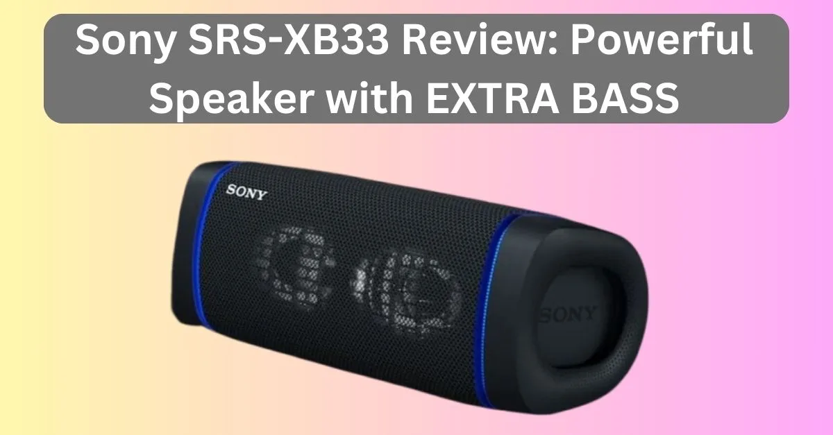 Sony SRS-XB33 EXTRA BASS Wireless Bluetooth Portable Speaker Review