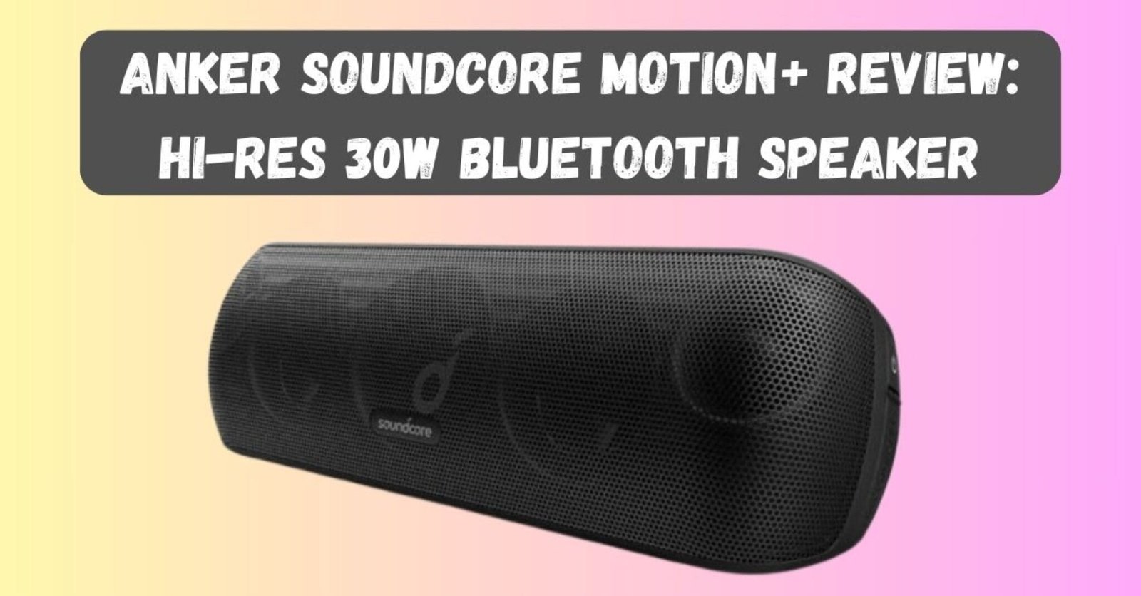 Anker Soundcore Motion+ Review: Hi-Res 30W Bluetooth Speaker ...
