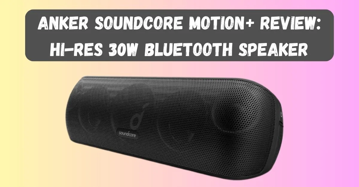 Anker Soundcore Motion+ Hi-Res 30W Bluetooth Speaker Review